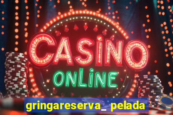 gringareserva_ pelada